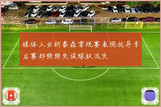 媒体人分析泰森常规赛表现优异季后赛却频频失误球权流失
